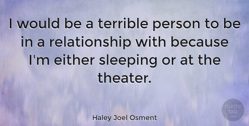 Haley Joel Osment Quote About Sleep, Would Be, Theater: I Would Be A Terrible...