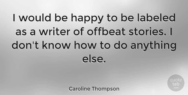Caroline Thompson Quote About Labeled, Offbeat: I Would Be Happy To...