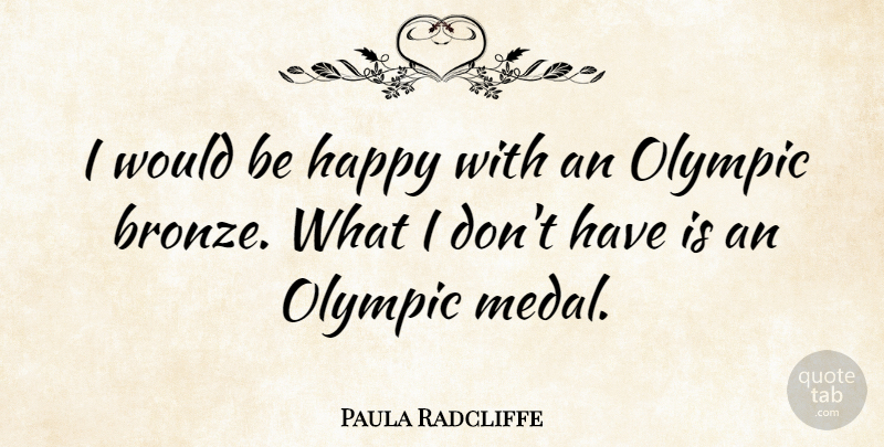 Paula Radcliffe Quote About Would Be, Bronze, Olympic Medals: I Would Be Happy With...