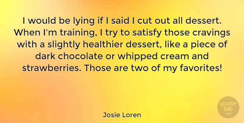 Josie Loren Quote About Cravings, Cream, Cut, Healthier, Lying: I Would Be Lying If...