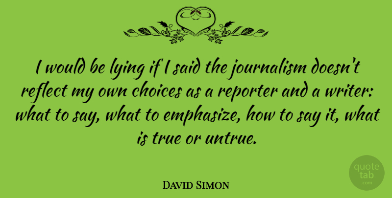 David Simon Quote About Lying, Choices, Would Be: I Would Be Lying If...