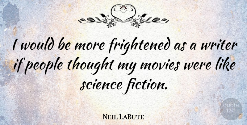 Neil LaBute Quote About Movie, People, Would Be: I Would Be More Frightened...
