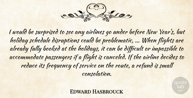 Edward Hasbrouck Quote About Airlines, Booked, Decides, Difficult, Flights: I Would Be Surprised To...