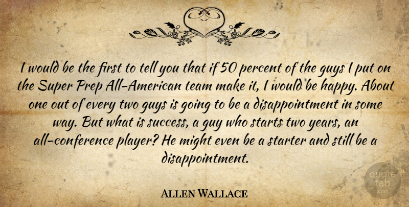Allen Wallace Quote About Guys, Might, Percent, Prep, Starter: I Would Be The First...