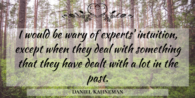 Daniel Kahneman Quote About Past, Intuition: I Would Be Wary Of...