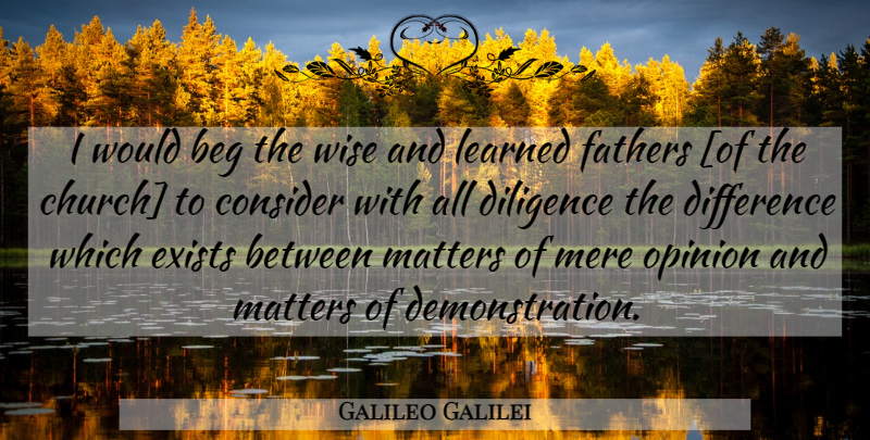 Galileo Galilei Quote About Wise, Father, Differences: I Would Beg The Wise...