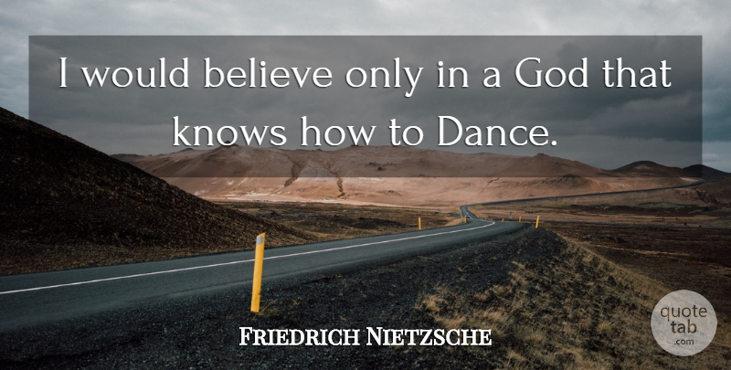 Friedrich Nietzsche Quote About Dance, God, Philosophy: I Would Believe Only In...
