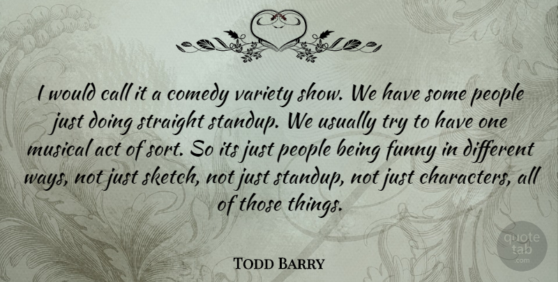 Todd Barry Quote About Funny, Character, People: I Would Call It A...