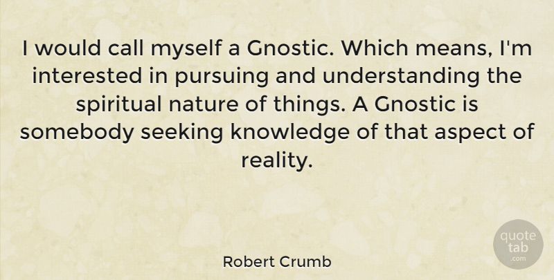 Robert Crumb Quote About Aspect, Call, Interested, Knowledge, Nature: I Would Call Myself A...