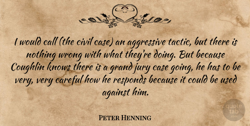 Peter Henning Quote About Against, Aggressive, Call, Careful, Case: I Would Call The Civil...