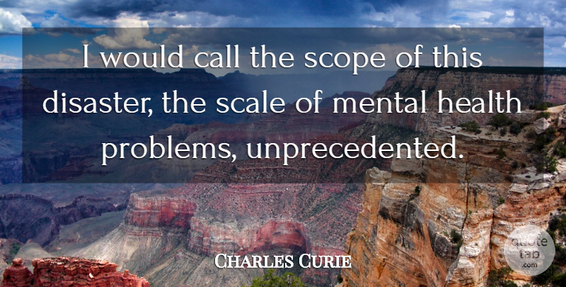 Charles Curie Quote About Call, Health, Mental, Scale, Scope: I Would Call The Scope...