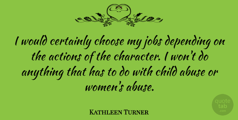 Kathleen Turner Quote About Jobs, Children, Character: I Would Certainly Choose My...