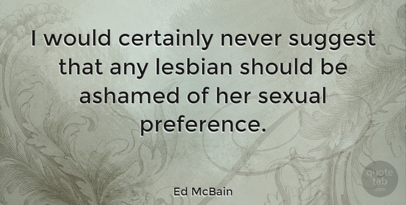 Ed McBain Quote About Should, Preference, Ashamed: I Would Certainly Never Suggest...