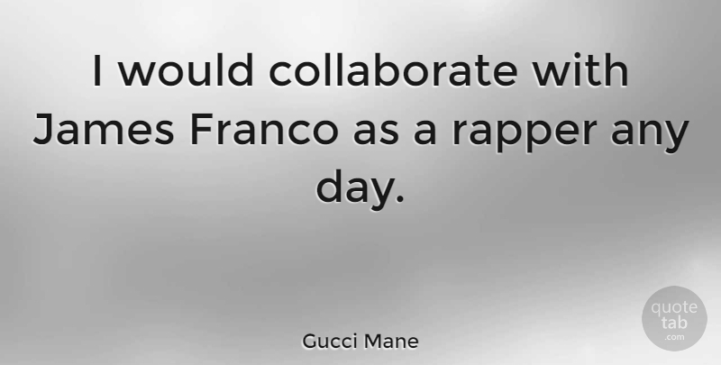 Gucci Mane Quote About Rapper, Franco: I Would Collaborate With James...