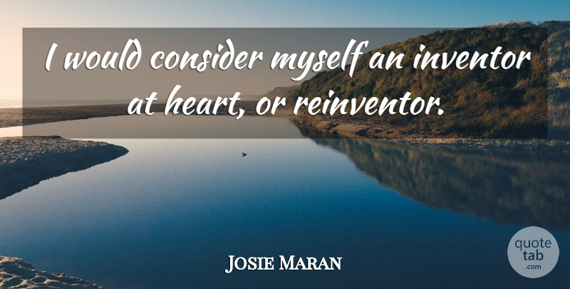 Josie Maran Quote About Heart, Inventor: I Would Consider Myself An...