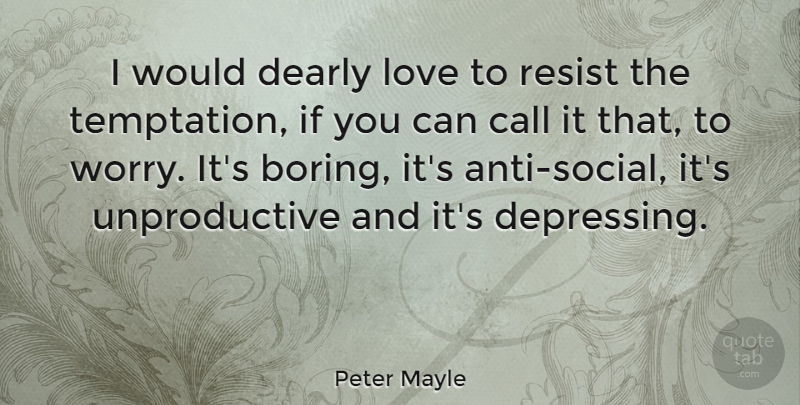 Peter Mayle Quote About Call, Dearly, Love, Resist: I Would Dearly Love To...