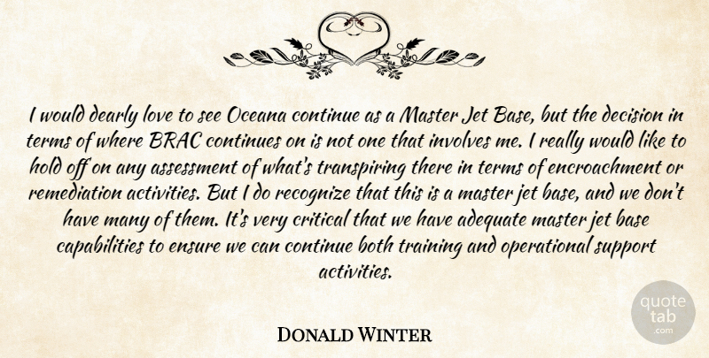Donald Winter Quote About Adequate, Assessment, Base, Both, Continue: I Would Dearly Love To...