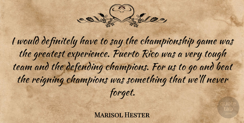 Marisol Hester Quote About Beat, Champions, Defending, Definitely, Game: I Would Definitely Have To...