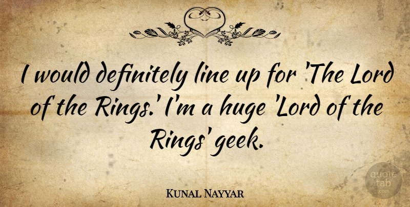 Kunal Nayyar Quote About Lines, Geek, Lord: I Would Definitely Line Up...