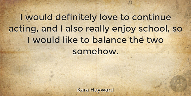 Kara Hayward Quote About School, Two, Acting: I Would Definitely Love To...