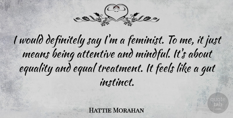 Hattie Morahan Quote About Attentive, Definitely, Equality, Feels, Means: I Would Definitely Say Im...
