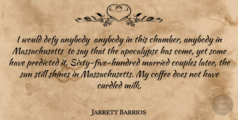 Jarrett Barrios Quote About Anybody, Apocalypse, Coffee, Couples, Defy: I Would Defy Anybody Anybody...