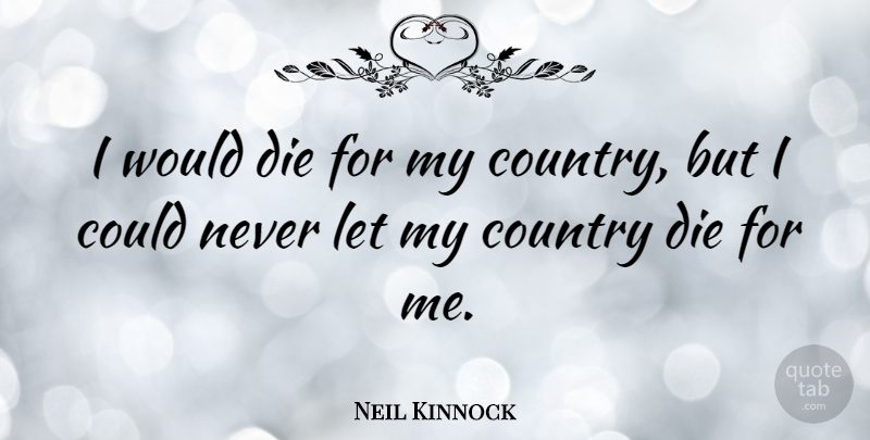 Neil Kinnock Quote About Country, Arms Race, Dies: I Would Die For My...