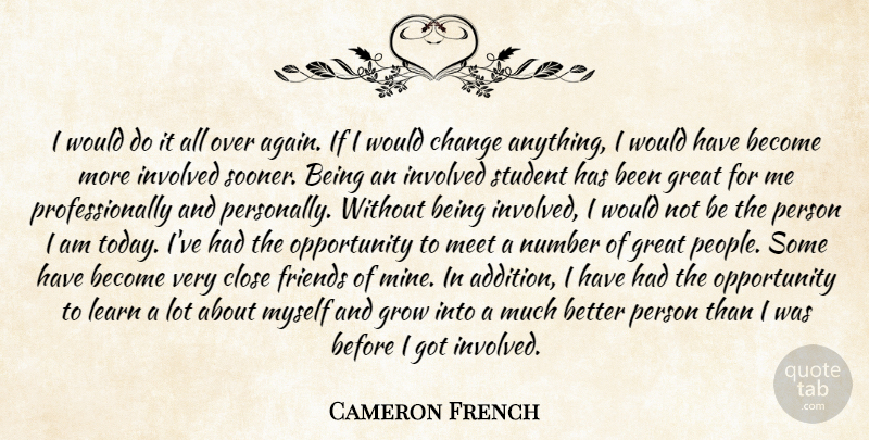 Cameron French Quote About Change, Close, Great, Grow, Involved: I Would Do It All...