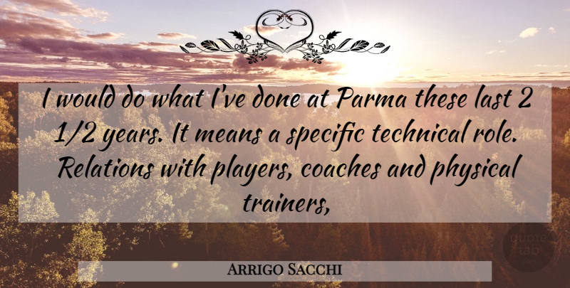 Arrigo Sacchi Quote About Coaches, Last, Means, Physical, Relations: I Would Do What Ive...