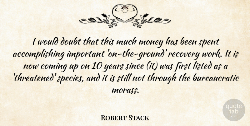 Robert Stack Quote About Coming, Doubt, Listed, Money, Recovery: I Would Doubt That This...