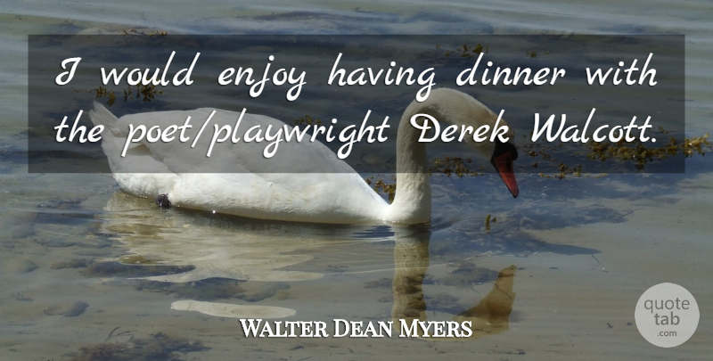 Walter Dean Myers Quote About Dinner, Enjoy: I Would Enjoy Having Dinner...