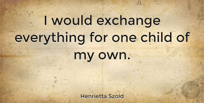 Henrietta Szold Quote About Children, My Own: I Would Exchange Everything For...