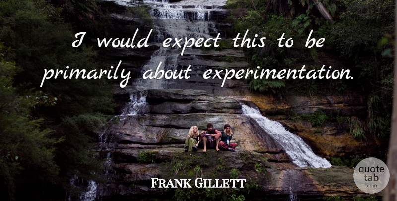 Frank Gillett Quote About Expect, Primarily: I Would Expect This To...
