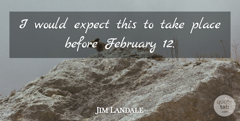 Jim Landale Quote About Expect, February: I Would Expect This To...