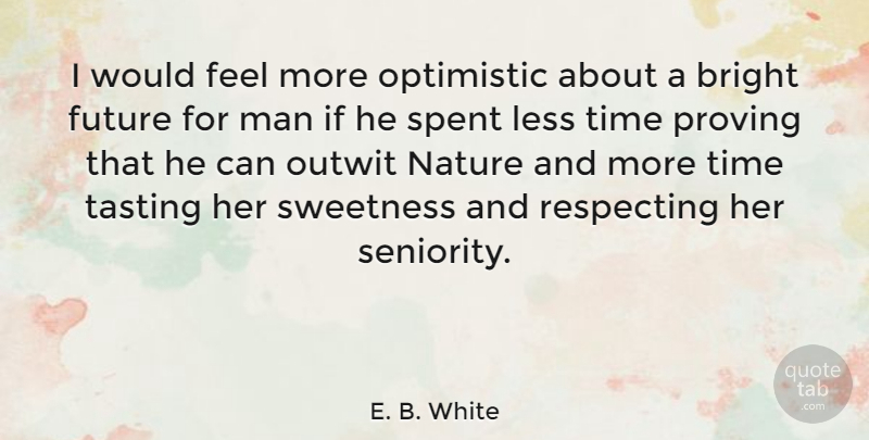 E. B. White Quote About Nature, Time, Fall: I Would Feel More Optimistic...