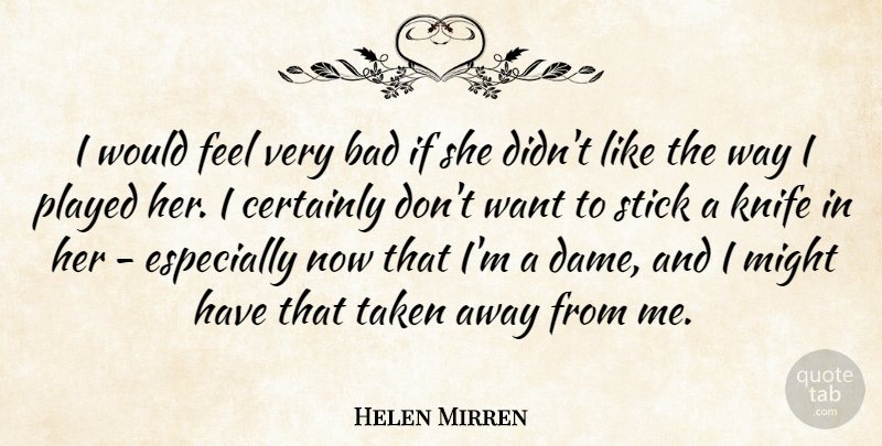Helen Mirren Quote About Bad, Certainly, Knife, Might, Played: I Would Feel Very Bad...