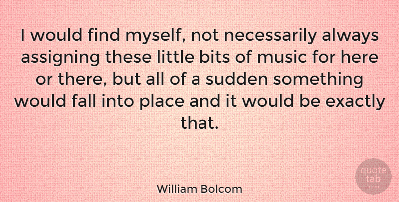 William Bolcom Quote About Fall, Littles, Would Be: I Would Find Myself Not...