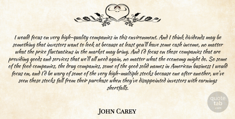 John Carey Quote About Business, Cash, Companies, Dividends, Earnings: I Would Focus On Very...