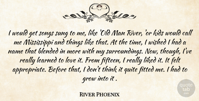 River Phoenix Quote About Song, Kids, Men: I Would Get Songs Sung...