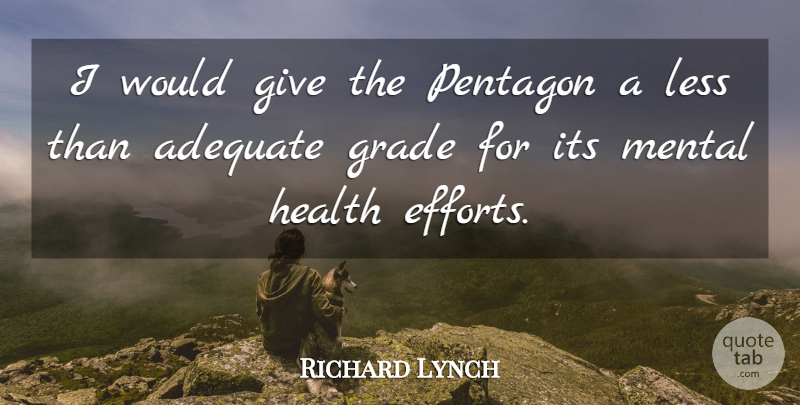 Richard Lynch Quote About Adequate, Grade, Health, Less, Mental: I Would Give The Pentagon...