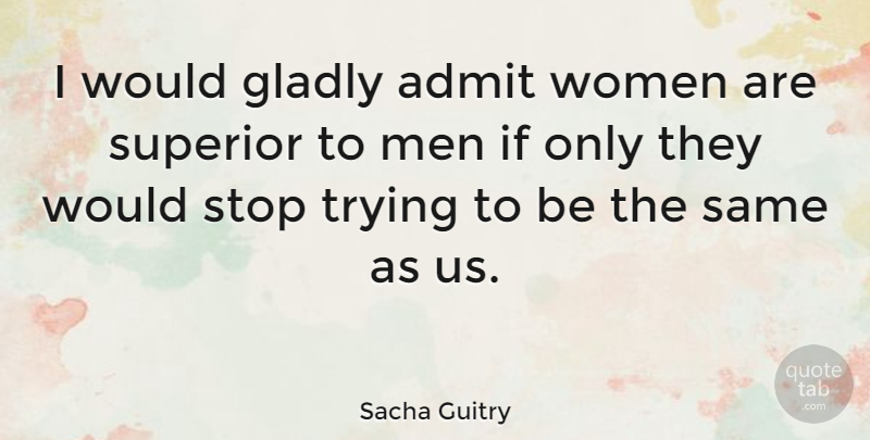 Sacha Guitry Quote About Men, Trying, Ifs: I Would Gladly Admit Women...