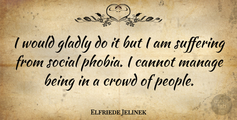 Elfriede Jelinek Quote About Cannot, Gladly, Manage: I Would Gladly Do It...