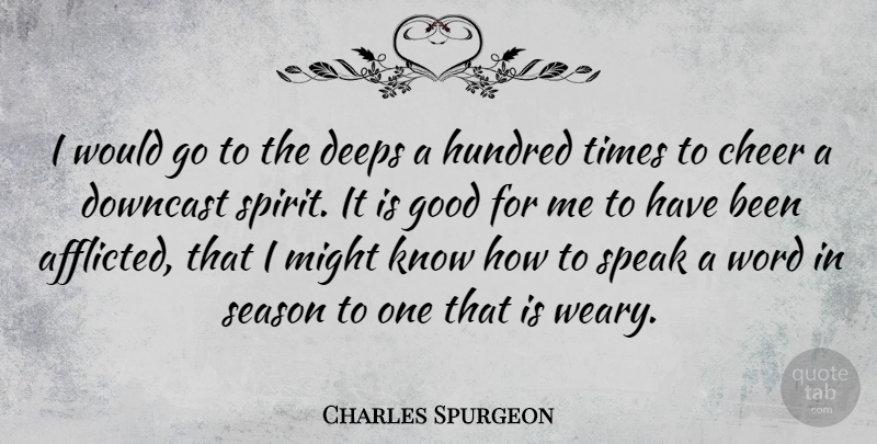 Charles Spurgeon Quote About Cheer, Hard Times, Talking: I Would Go To The...