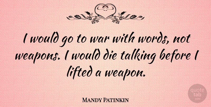 Mandy Patinkin Quote About War, Talking, Weapons: I Would Go To War...