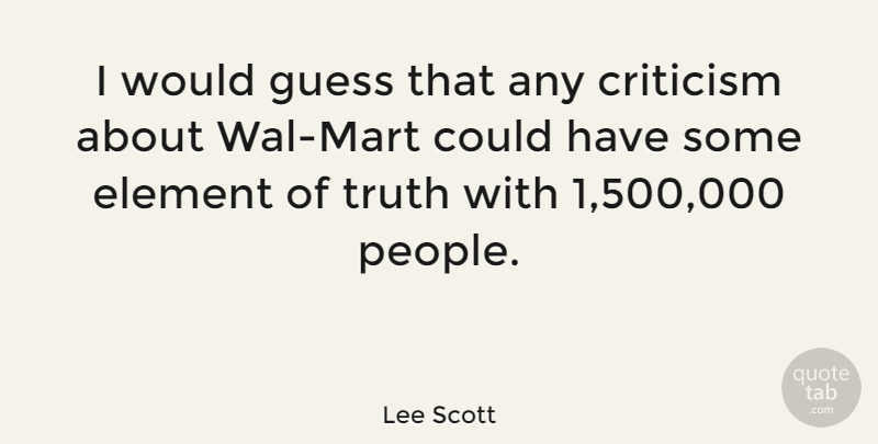 Lee Scott Quote About American Businessman, Element, Truth: I Would Guess That Any...