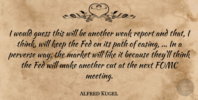Alfred Kugel Quote About Cut, Fed, Guess, Market, Next: I Would Guess This Will...