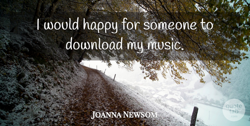 Joanna Newsom Quote About Downloads: I Would Happy For Someone...