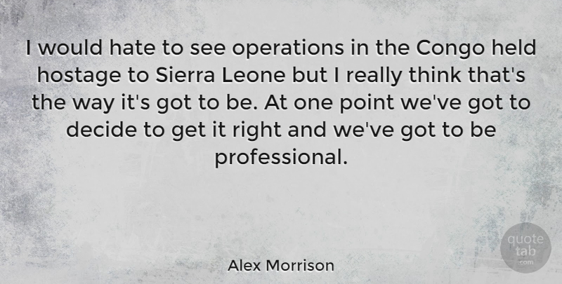 Alex Morrison Quote About Congo, Decide, Hate, Held, Hostage: I Would Hate To See...