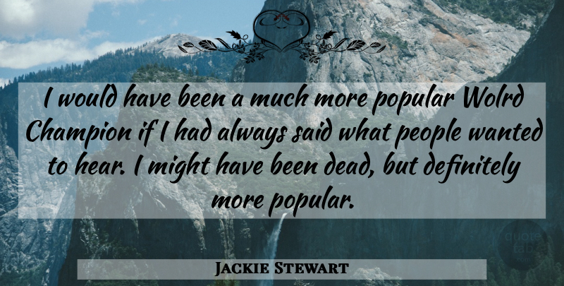 Jackie Stewart Quote About People, Champion, Might: I Would Have Been A...