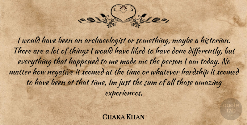 Chaka Khan Quote About Done, Hardship, Matter: I Would Have Been An...